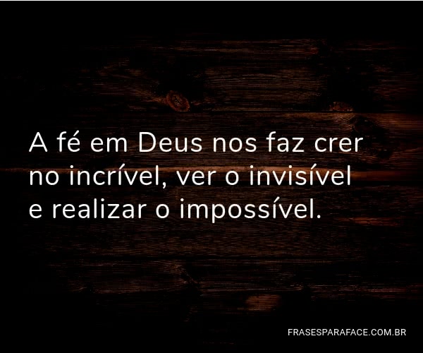 a-fe-em-deus-nos-faz-crer-no-incrivel-ver-o