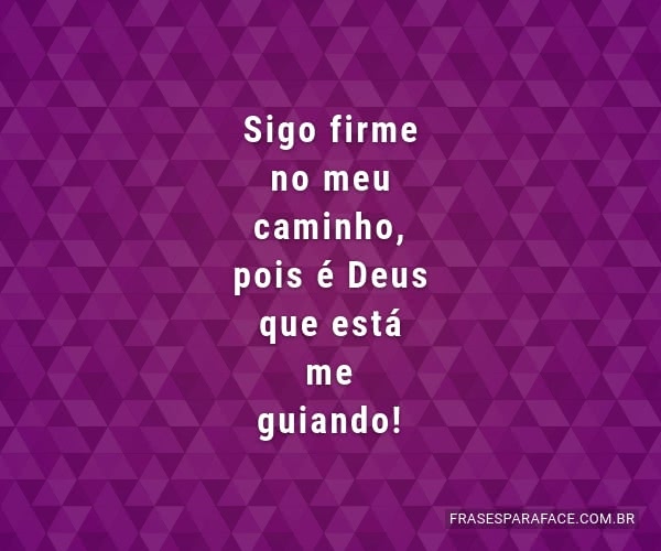 sigo-firme-no-meu-caminho-pois-e-deus-que-esta